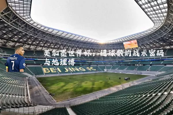 美加墨世界杯：进球数的战术密码与地理博弈