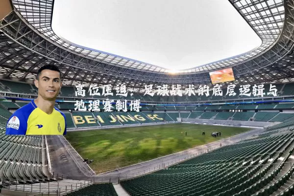 高位压迫:足球战术的底层逻辑与地理赛制博弈
