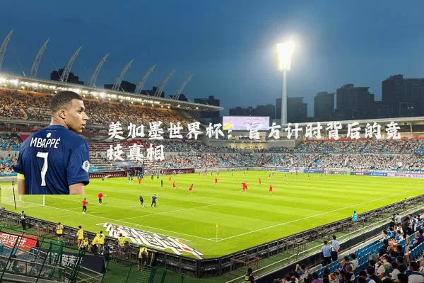 美加墨世界杯:官方计时背后的竞技真相
