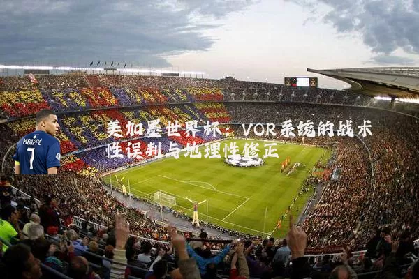 美加墨世界杯:VOR系统的战术性误判与地理性修正